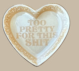 Too Pretty For This Shit Heart Ceramic Trinket Dish 4”