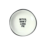 Ring Dish Bitch Don't Lose Me